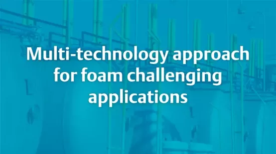 Multi-technology Approach for Foam Challenging Applications